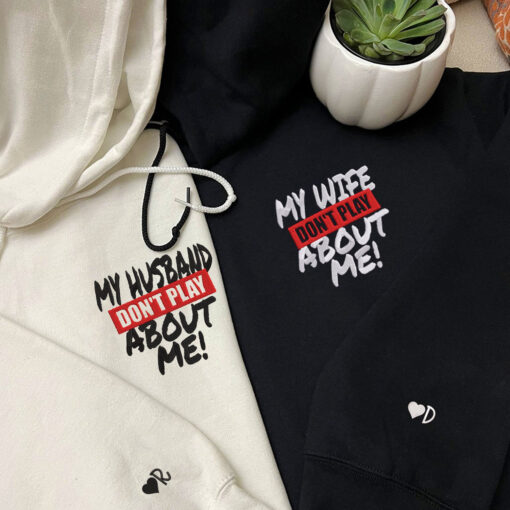 Custom My Husband Don't Play About Me Embroidered Matching Hoodie, Personalized Couple Sweatshirt, Couple Embroidered Sweatshirt, Valentine's Day Gifts Idea For Him Her - Image 2