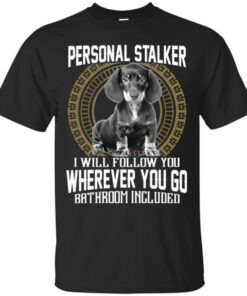Personal Stalker I Will Follow You Wherever You Go Bathroom Included Dachshund Dog T Shirts