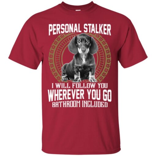 Personal Stalker I Will Follow You Wherever You Go Bathroom Included Dachshund Dog T Shirts - Image 4