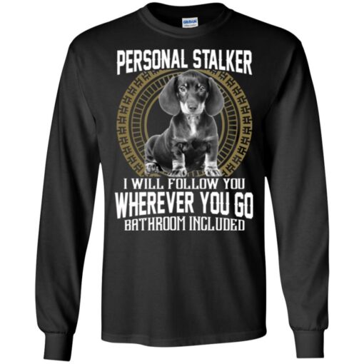 Personal Stalker I Will Follow You Wherever You Go Bathroom Included Dachshund Dog T Shirts - Image 5
