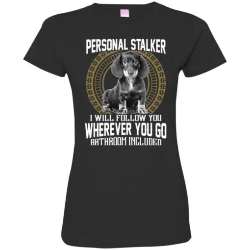 Personal Stalker I Will Follow You Wherever You Go Bathroom Included Dachshund Dog T Shirts - Image 12